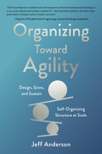Organizing Toward Agility: Design, Grow, and Sustain Self-Organizing Structure at Scale von Agile By Design Publications